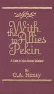 With the Allies to Pekin: A Tale of the Relief of the Legations - Henty, G A