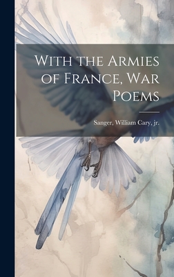 With the Armies of France, war Poems - Sanger, William Cary [From Old C, Jr. (Creator)