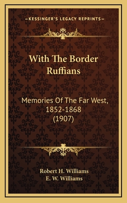 With the Border Ruffians: Memories of the Far West, 1852-1868 (1907) - Williams, Robert H, and Williams, E W (Editor)