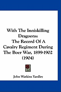 With The Inniskilling Dragoons: The Record Of A Cavalry Regiment During The Boer War, 1899-1902 (1904)