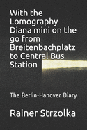 With the Lomography Diana mini on the go from Breitenbachplatz to Central Bus Station: The Berlin-Hanover Diary