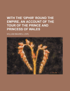 With the 'Ophir' Round the Empire, an Account of the Tour of the Prince and Princess of Wales