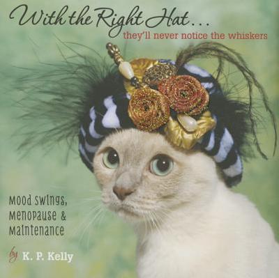With the Right Hat, They'll Never Notice the Whiskers: Mood Swings, Menopause & Maintenance - Kelly, K P, and Haywood, Robin (Editor)