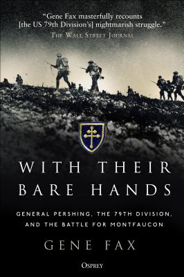 With Their Bare Hands: General Pershing, the 79th Division, and the Battle for Montfaucon - Fax, Gene