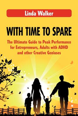 With Time to Spare: The Ultimate Guide to Peak Performance for Entrepreneurs, Adults with ADHD and other Creative Geniuses - Walker, Linda