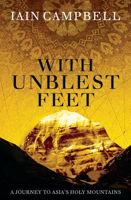 With Unblest Feet: A Journey to Asia's Holy Mountains - Campbell, Iain