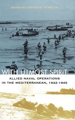 With Utmost Spirit: Allied Naval Operations in the Mediterranean, 1942-1945 - Tomblin, Barbara Brooks