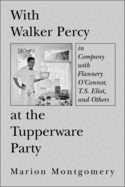 With Walker Percy at the Tupperware Party: In Company with Flannery O'Connor, T.S. Eliot, and Others