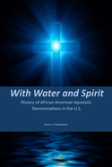 With Water and Spirit: A History of Black Apostolic Denominations in the U.S.
