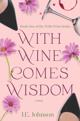 With Wine Comes Wisdom: With Wine Series Book 1 - Johnson, J E