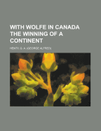With Wolfe in Canada the Winning of a Continent