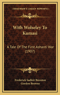 With Wolseley to Kumasi: A Tale of the First Ashanti War (1907)