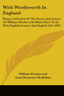 With Wordsworth In England: Being A Selection Of The Poems And Letters Of William Wordsworth Which Have To Do With English Scenery And English Life (1907)