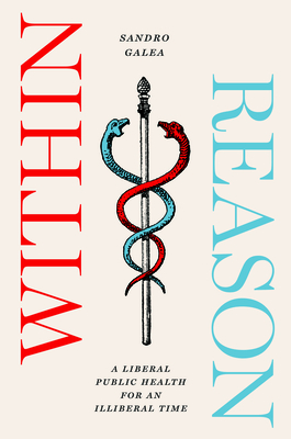 Within Reason: A Liberal Public Health for an Illiberal Time - Galea, Sandro