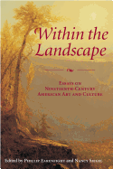 Within the Landscape: Essays on Nineteenth-Century American Art and Culture
