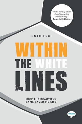 Within the White Lines: How the Beautiful Game Saved my Life - Fox, Ruth