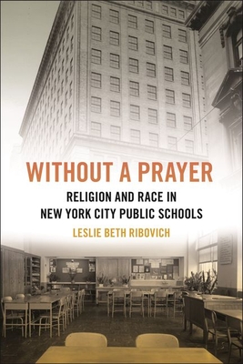 Without a Prayer: Religion and Race in New York City Public Schools - Ribovich, Leslie Beth