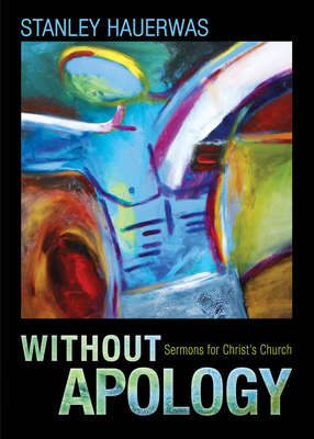 Without Apology: Sermons for Christ's Church - Hauerwas, Stanley