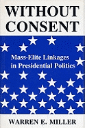 Without Consent: Mass-Elite Linkages in Presidential Politics