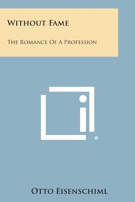 Without Fame: The Romance of a Profession - Eisenschiml, Otto