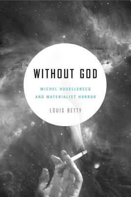 Without God: Michel Houellebecq and Materialist Horror - Betty, Louis