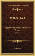 Without God: Negative Science and Natural Ethics (1883)