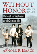 Without Honor: Defeat in Vietnam and Cambodia, Updated Edition