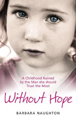 Without Hope: A Childhood Ruined by the Man she should Trust the Most - Naughton, Barbara