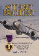 Without Precedent: Commando, Fighter Pilot and the True Story of Australia's First Purple Heart