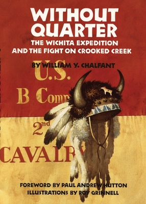 Without Quarter: The Wichita Expedition and the Fight on Crooked Creek - Chalfant, William Y