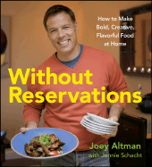 Without Reservations: How to Make Bold, Creative, Flavorful Food at Home - Altman, Joey, and Schacht, Jennie