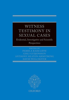 Witness Testimony in Sexual Cases: Evidential, Investigative and Scientific Perspectives - Radcliffe, Pamela (Editor), and Gudjonsson CBE, Gisli H. (Editor), and Heaton-Armstrong, Anthony (Editor)