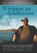 Witness to Addiction: My Son's Journey and How Each Person Can Fight America's Opioid Epidemic