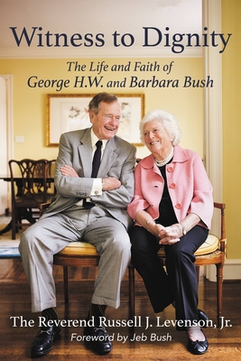 Witness to Dignity: The Life and Faith of George H.W. and Barbara Bush - Levenson Jr, Russell, and Bush, Jeb (Foreword by)