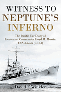 Witness to Neptune's Inferno: The Pacific War Diary of Lieutenant Commander Lloyd M. Mustin, USS Atlanta (Cl 51)