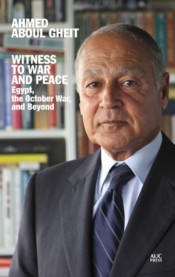 Witness to War and Peace: Egypt, the October War, and Beyond - Gheit, Ahmed Aboul, and Enany, Sarah (Translated by)