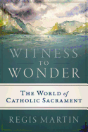 Witness to Wonder: The World of Catholic Sacrament