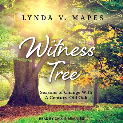 Witness Tree: Seasons of Change with a Century-Old Oak - Mapes, Lynda V, and Beaulieu, Callie (Read by)
