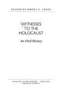 Witnesses to the Holocaust: An Oral History - Lewin, Rhoda G (Editor)