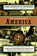 Witnessing America: 1the Library of Congress Book of First-Hand Accounts of Public Life