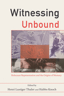 Witnessing Unbound: Holocaust Representation and the Origins of Memory