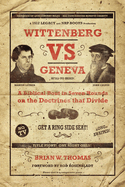 Wittenberg vs. Geneva: A Biblical Bout in Seven Rounds on the Doctrines That Divide