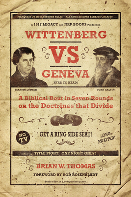 Wittenberg vs Geneva: A Biblical Bout in Seven Rounds on the Doctrines that Divide - Thomas, Brian, and Rosenbladt, Rod (Foreword by)
