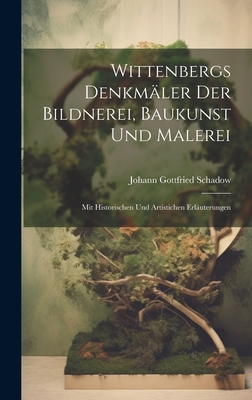 Wittenbergs Denkmler Der Bildnerei, Baukunst Und Malerei: Mit Historischen Und Artistichen Erluterungen - Schadow, Johann Gottfried