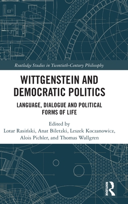 Wittgenstein and Democratic Politics: Language, Dialogue and Political Forms of Life - Rasi ski, Lotar (Editor), and Biletzki, Anat (Editor), and Koczanowicz, Leszek (Editor)