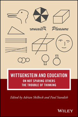 Wittgenstein and Education: On Not Sparing Others the Trouble of Thinking - Skilbeck, Adrian (Editor), and Standish, Paul (Editor)