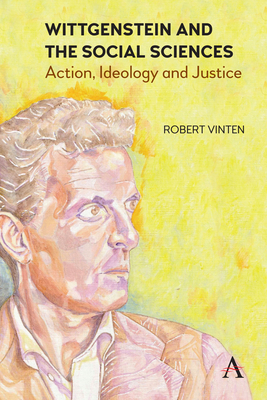 Wittgenstein and the Social Sciences: Action, Ideology and Justice - Vinten, Robert