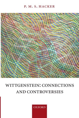 Wittgenstein: Connections and Controversies - Hacker, P M S