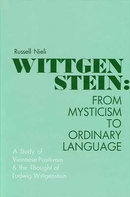 Wittgenstein: From Mysticism to Ordinary Language: A Study of Viennese Positivism and the Thought of Ludwig Wittgenstein - Nieli, Russell