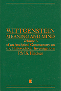 Wittgenstein: Meaning and Mind: Meaning and Mind, Volume 3 of an Analytical Commentary on the Philosophical Investigations, Part I: Essays